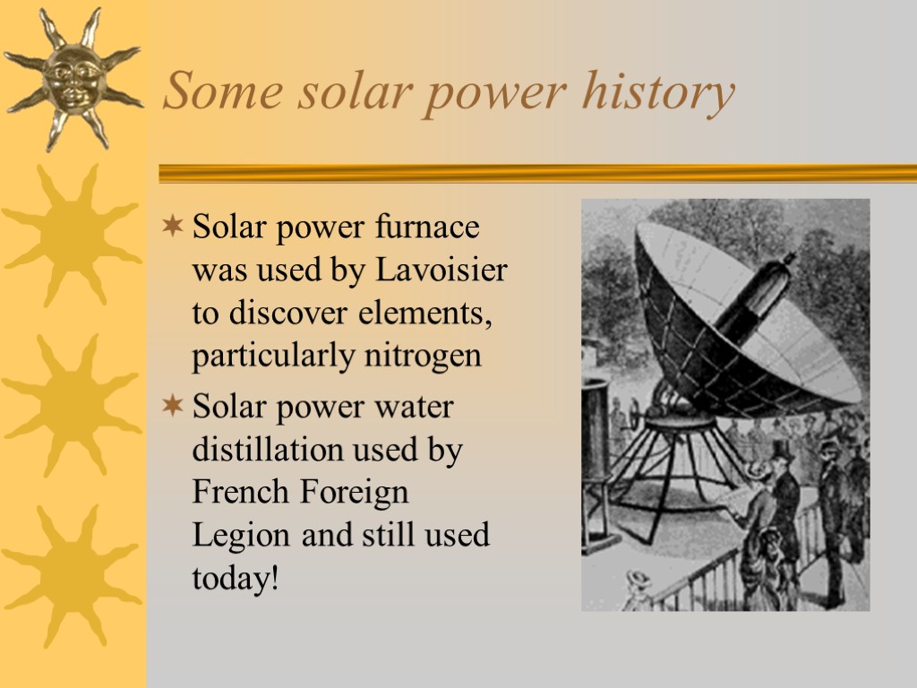Some solar power history Solar power furnace was used by Lavoisier to discover elements,
